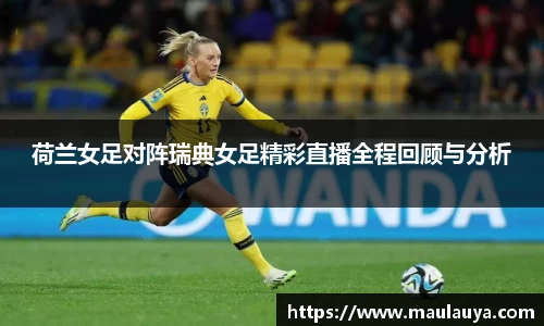 荷兰女足对阵瑞典女足精彩直播全程回顾与分析